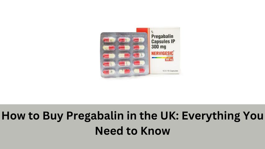 How to Buy Pregabalin in the UK Everything You Need to Know (1)