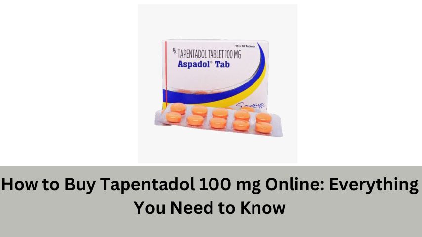 How to Buy Tapentadol 100 mg Online Everything You Need to Know