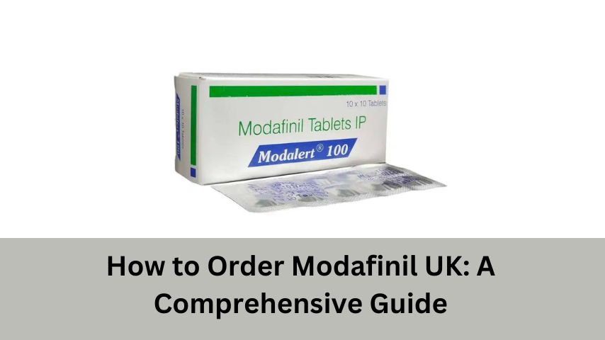 How to Order Modafinil UK A Comprehensive Guide