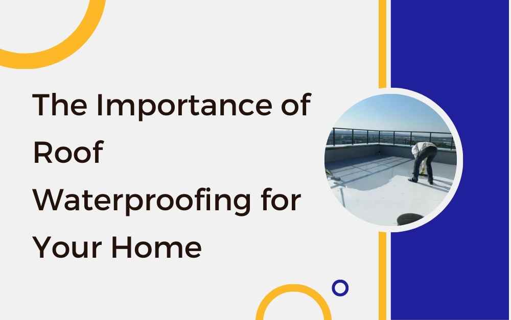 The Importance of Roof Waterproofing for Your Home