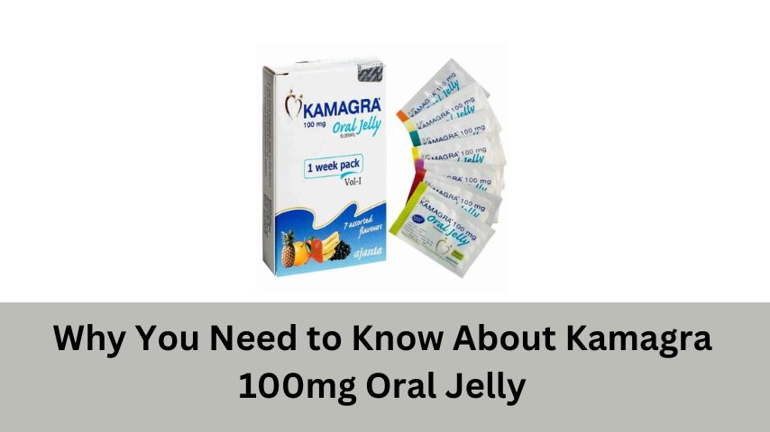 Why You Need to Know About Kamagra 100mg Oral Jelly