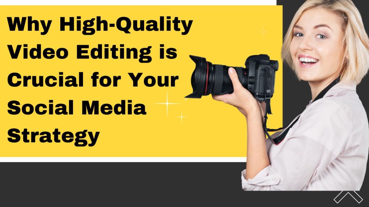 Why High-Quality Video Editing is Crucial for Your Social Media Strategy