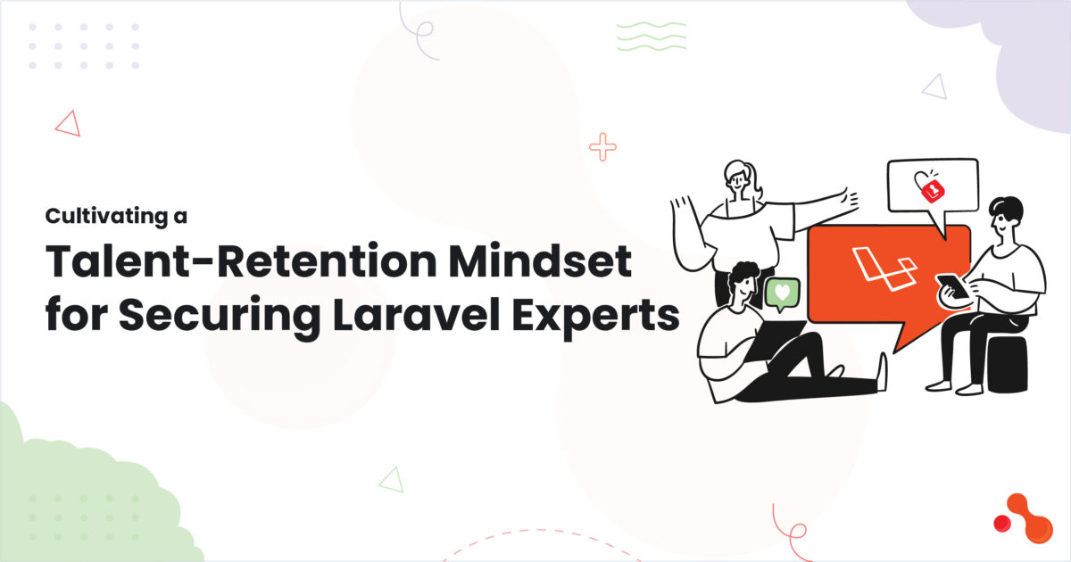 Cultivating a Talent-Retention Mindset for Securing Laravel Experts