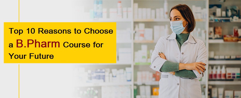 Top 10 Reasons to Choose a B.Pharm Course for Your Future