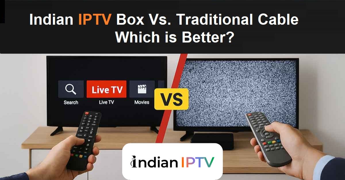 Indian IPTV Box Vs. Traditional Cable: Which is Better?