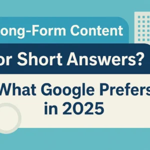 Long-Form Content or Short Answers What Google Prefers in 2025