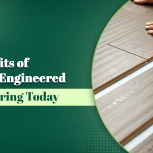 Top Benefits of Choosing Engineered Wood Flooring Today